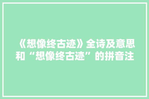 《想像终古迹》全诗及意思和“想像终古迹”的拼音注释