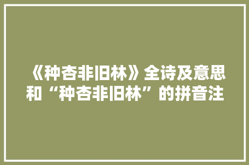 《种杏非旧林》全诗及意思和“种杏非旧林”的拼音注释