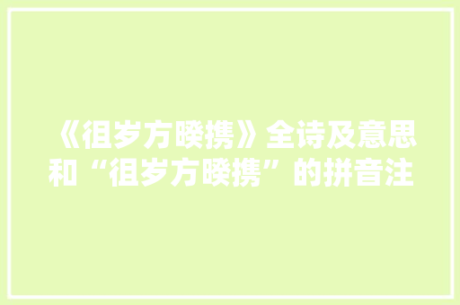 《徂岁方暌携》全诗及意思和“徂岁方暌携”的拼音注释