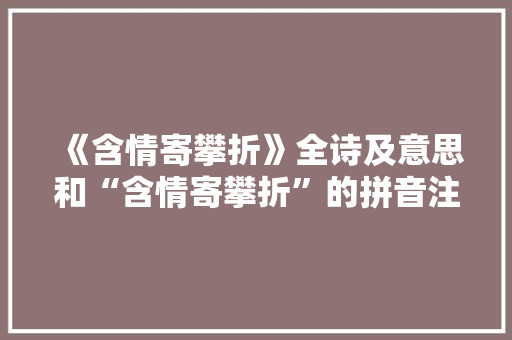 《含情寄攀折》全诗及意思和“含情寄攀折”的拼音注释