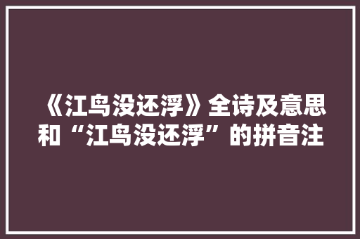 《江鸟没还浮》全诗及意思和“江鸟没还浮”的拼音注释