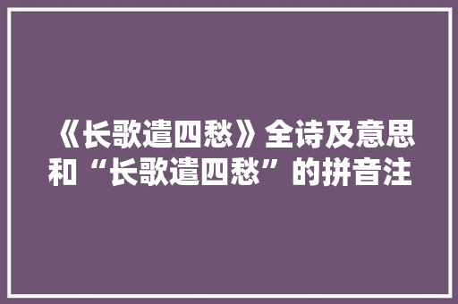 《长歌遣四愁》全诗及意思和“长歌遣四愁”的拼音注释