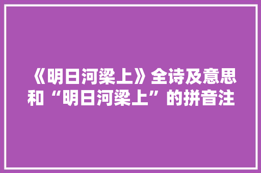 《明日河梁上》全诗及意思和“明日河梁上”的拼音注释