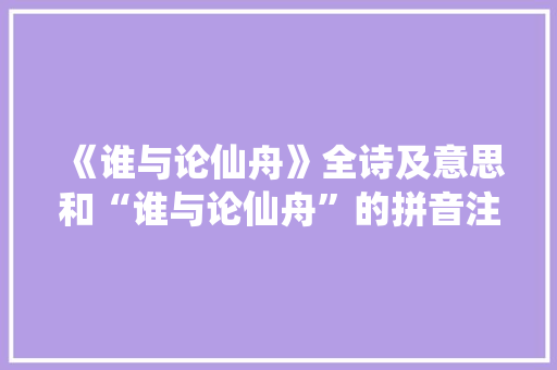 《谁与论仙舟》全诗及意思和“谁与论仙舟”的拼音注释
