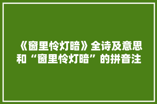 《窗里怜灯暗》全诗及意思和“窗里怜灯暗”的拼音注释 诗词鉴赏