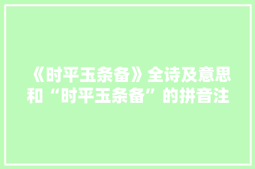 《时平玉条备》全诗及意思和“时平玉条备”的拼音注释