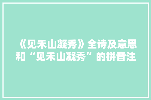 《见禾山凝秀》全诗及意思和“见禾山凝秀”的拼音注释