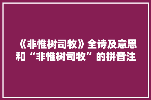 《非惟树司牧》全诗及意思和“非惟树司牧”的拼音注释