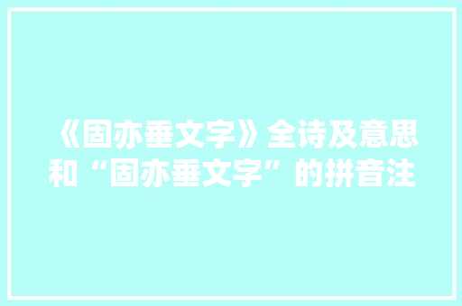 《固亦垂文字》全诗及意思和“固亦垂文字”的拼音注释