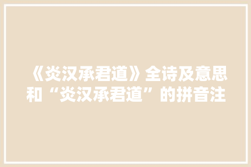 《炎汉承君道》全诗及意思和“炎汉承君道”的拼音注释