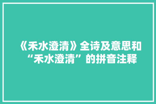 《禾水澄清》全诗及意思和“禾水澄清”的拼音注释