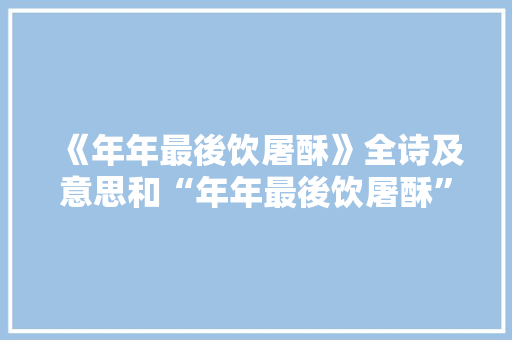 《年年最後饮屠酥》全诗及意思和“年年最後饮屠酥”的拼音注释