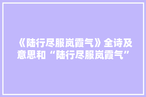 《陆行尽服岚霞气》全诗及意思和“陆行尽服岚霞气”的拼音注释