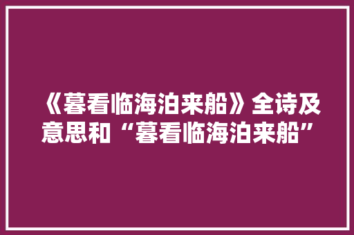 《暮看临海泊来船》全诗及意思和“暮看临海泊来船”的拼音注释