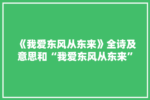 《我爱东风从东来》全诗及意思和“我爱东风从东来”的拼音注释