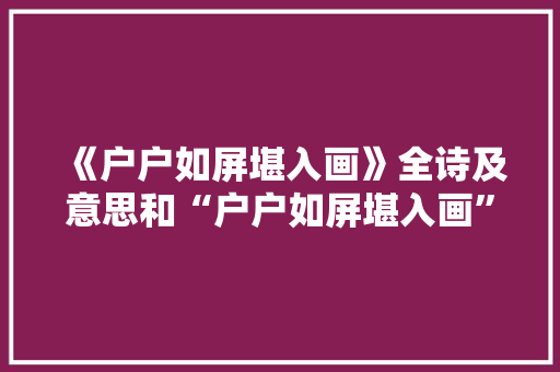 《户户如屏堪入画》全诗及意思和“户户如屏堪入画”的拼音注释