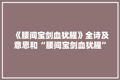 《腰间宝剑血犹腥》全诗及意思和“腰间宝剑血犹腥”的拼音注释