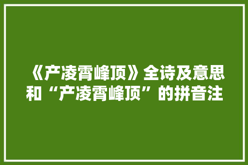 《产凌霄峰顶》全诗及意思和“产凌霄峰顶”的拼音注释