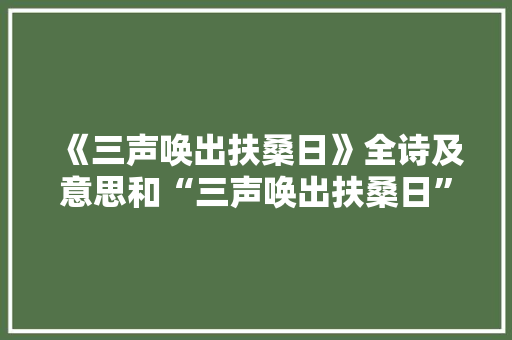《三声唤出扶桑日》全诗及意思和“三声唤出扶桑日”的拼音注释