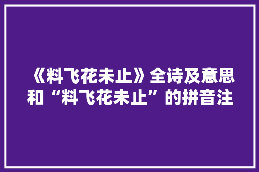 《料飞花未止》全诗及意思和“料飞花未止”的拼音注释