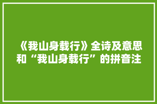 《我山身载行》全诗及意思和“我山身载行”的拼音注释