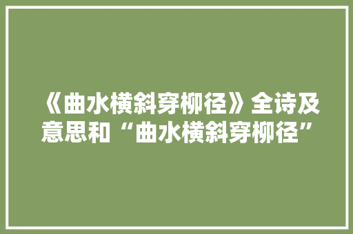 《曲水横斜穿柳径》全诗及意思和“曲水横斜穿柳径”的拼音注释