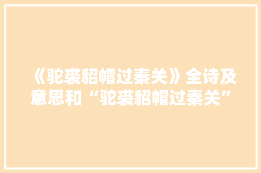 《驼裘貂帽过秦关》全诗及意思和“驼裘貂帽过秦关”的拼音注释