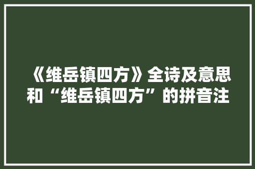 《维岳镇四方》全诗及意思和“维岳镇四方”的拼音注释