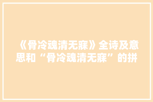 《骨冷魂清无寐》全诗及意思和“骨冷魂清无寐”的拼音注释 诗词鉴赏