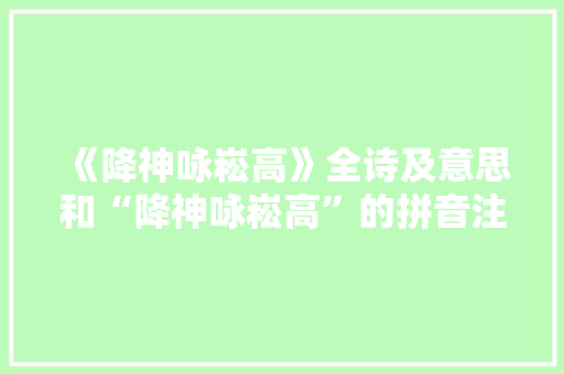 《降神咏崧高》全诗及意思和“降神咏崧高”的拼音注释