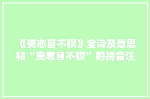 《赍志目不瞑》全诗及意思和“赍志目不瞑”的拼音注释