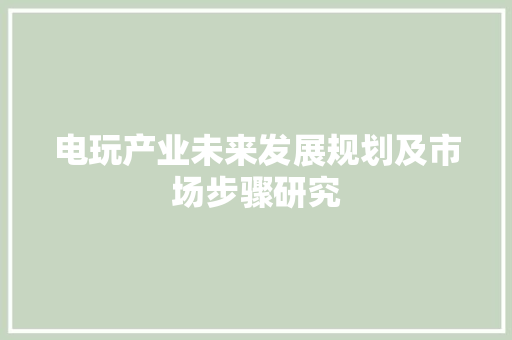 电玩产业未来发展规划及市场步骤研究