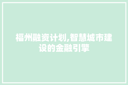 福州融资计划,智慧城市建设的金融引擎