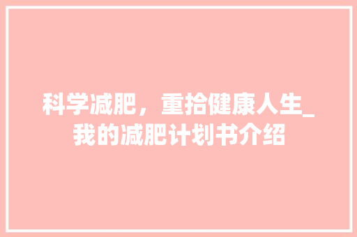 科学减肥，重拾健康人生_我的减肥计划书介绍