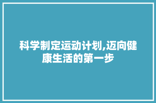科学制定运动计划,迈向健康生活的第一步
