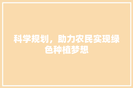 科学规划，助力农民实现绿色种植梦想