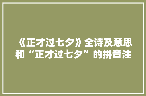 《正才过七夕》全诗及意思和“正才过七夕”的拼音注释 诗词鉴赏