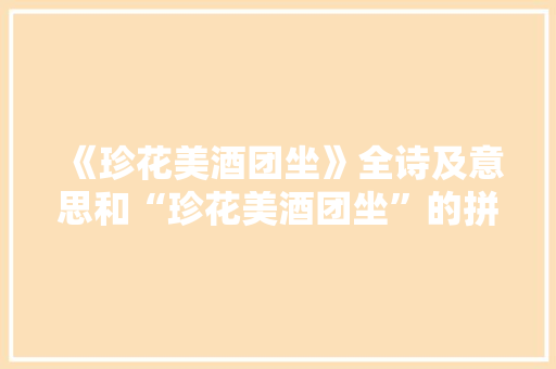 《珍花美酒团坐》全诗及意思和“珍花美酒团坐”的拼音注释