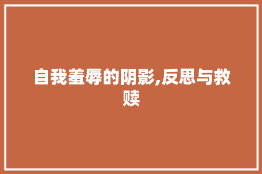 自我羞辱的阴影,反思与救赎