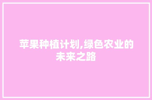 苹果种植计划,绿色农业的未来之路