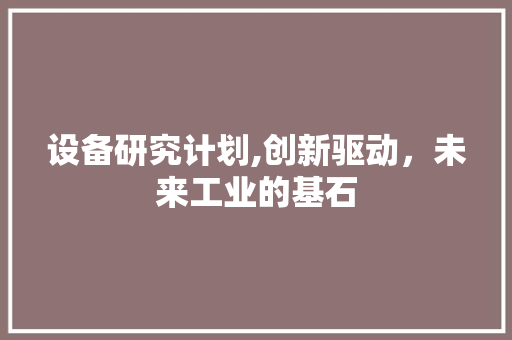 设备研究计划,创新驱动，未来工业的基石