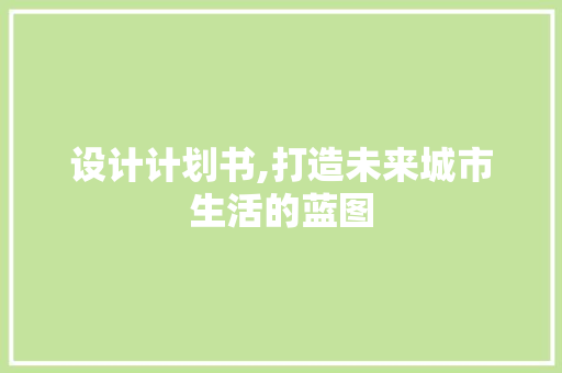 设计计划书,打造未来城市生活的蓝图