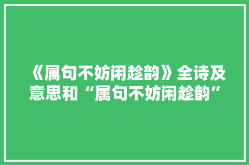 《属句不妨闲趁韵》全诗及意思和“属句不妨闲趁韵”的拼音注释