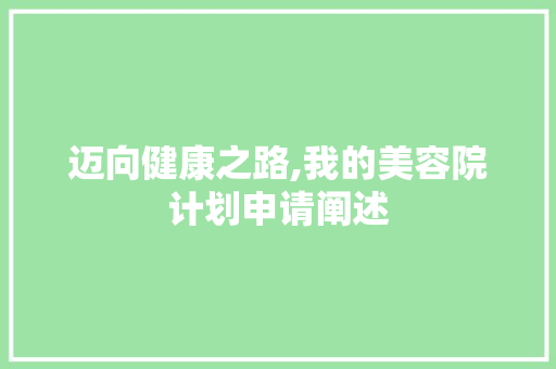 迈向健康之路,我的美容院计划申请阐述