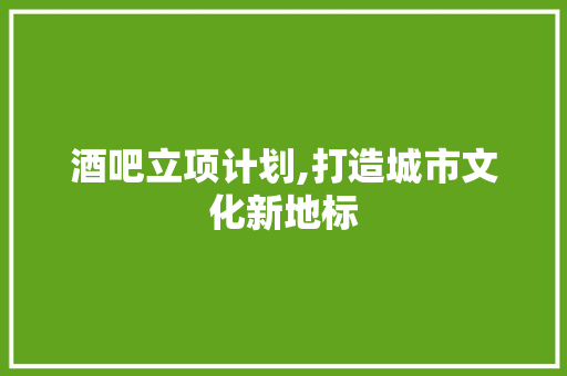 酒吧立项计划,打造城市文化新地标