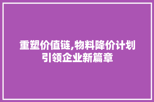 重塑价值链,物料降价计划引领企业新篇章