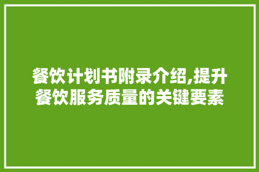 餐饮计划书附录介绍,提升餐饮服务质量的关键要素