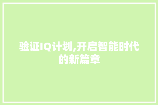 验证IQ计划,开启智能时代的新篇章