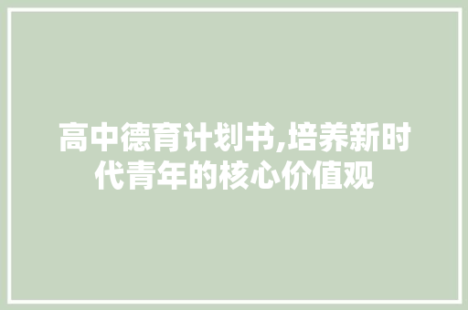 高中德育计划书,培养新时代青年的核心价值观