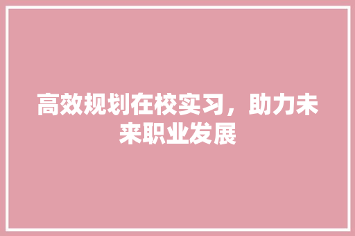 高效规划在校实习，助力未来职业发展